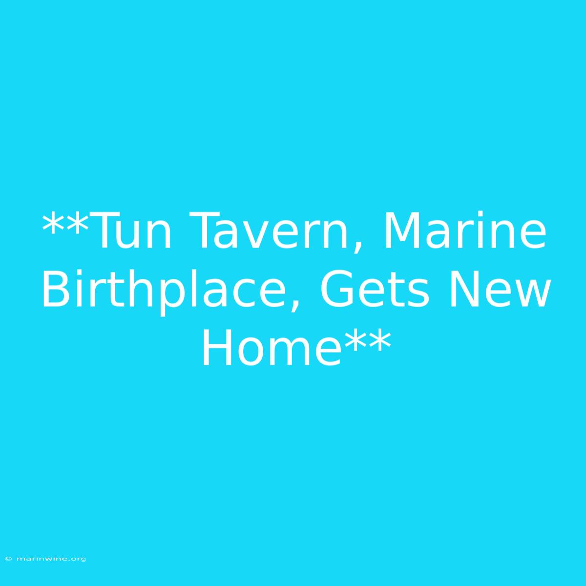 **Tun Tavern, Marine Birthplace, Gets New Home**