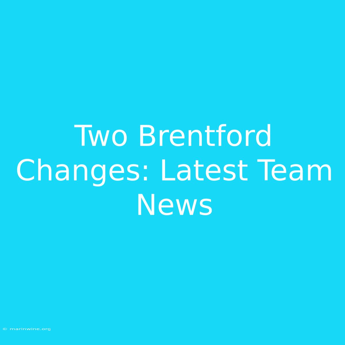 Two Brentford Changes: Latest Team News