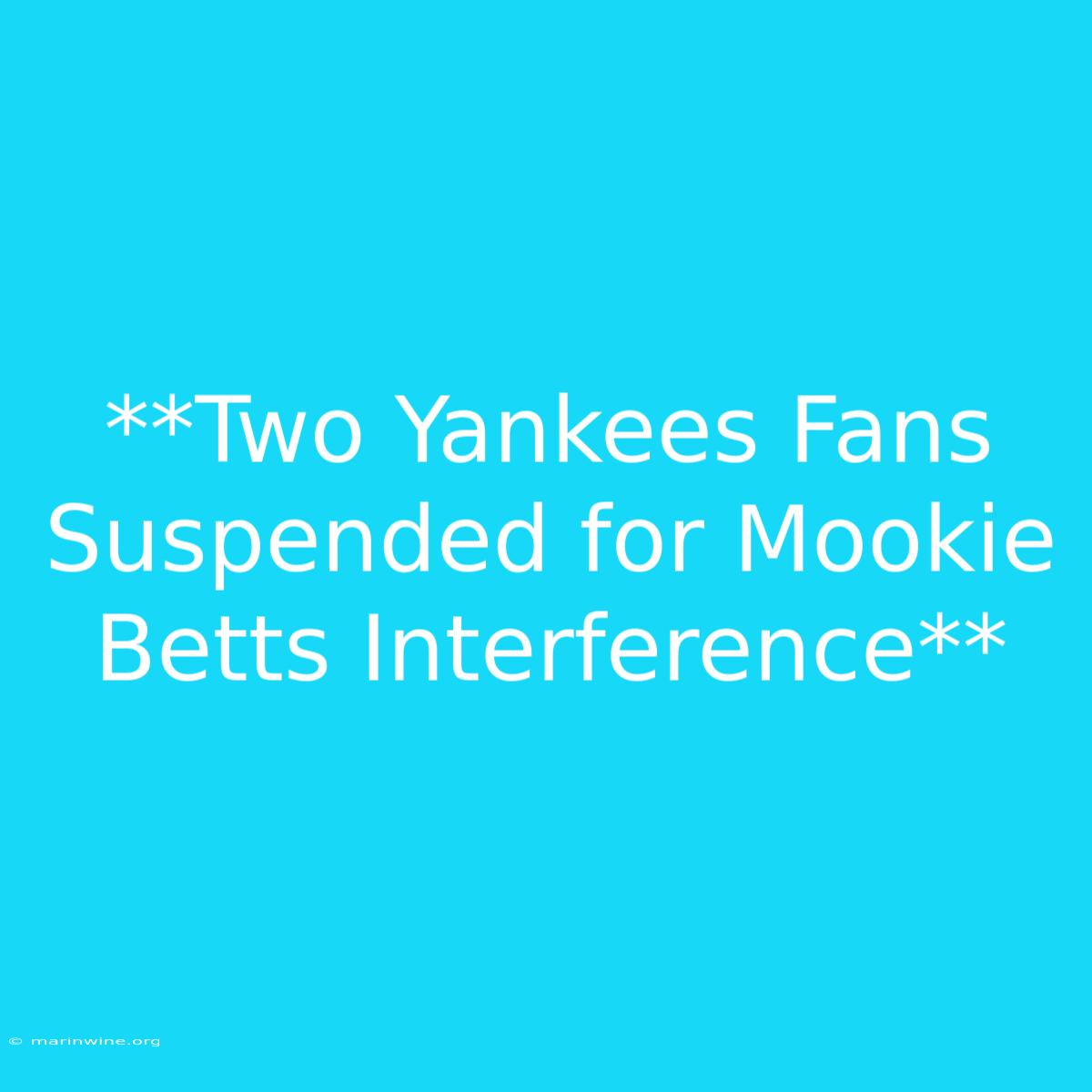 **Two Yankees Fans Suspended For Mookie Betts Interference**