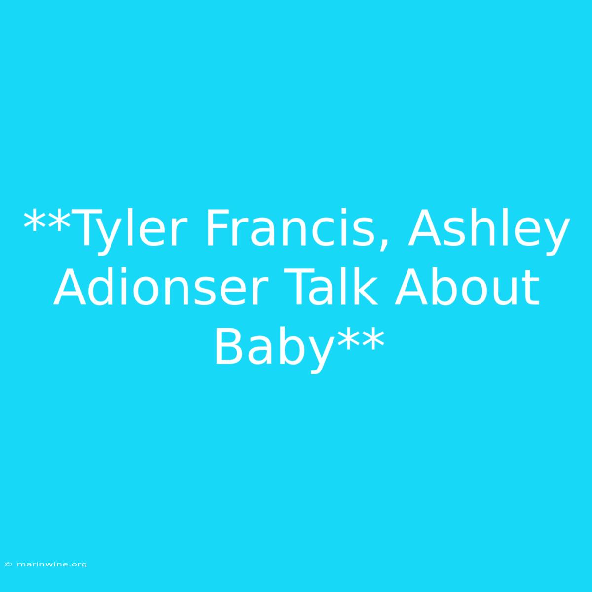 **Tyler Francis, Ashley Adionser Talk About Baby** 