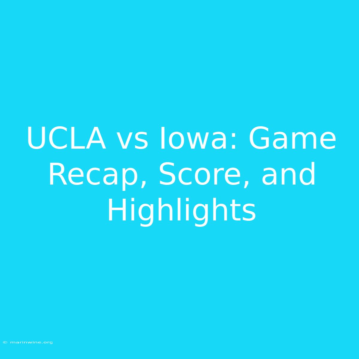 UCLA Vs Iowa: Game Recap, Score, And Highlights 