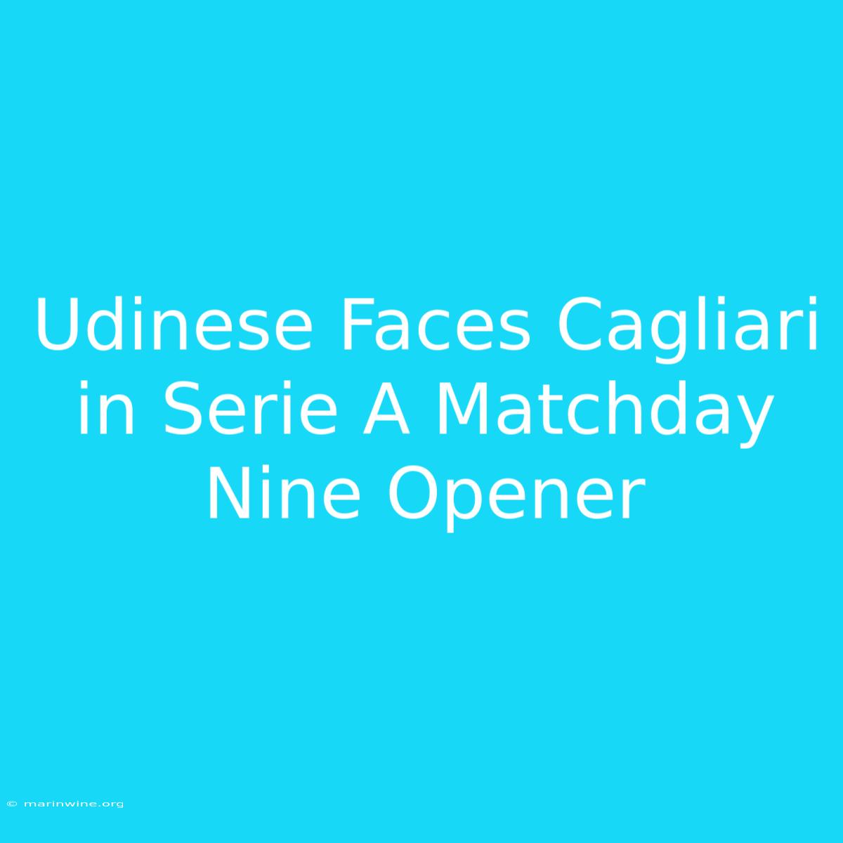 Udinese Faces Cagliari In Serie A Matchday Nine Opener