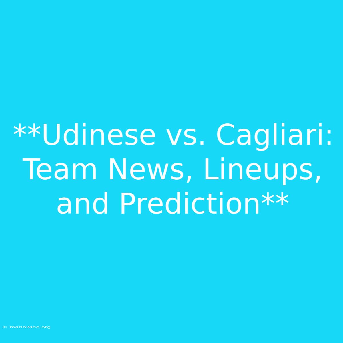 **Udinese Vs. Cagliari: Team News, Lineups, And Prediction**