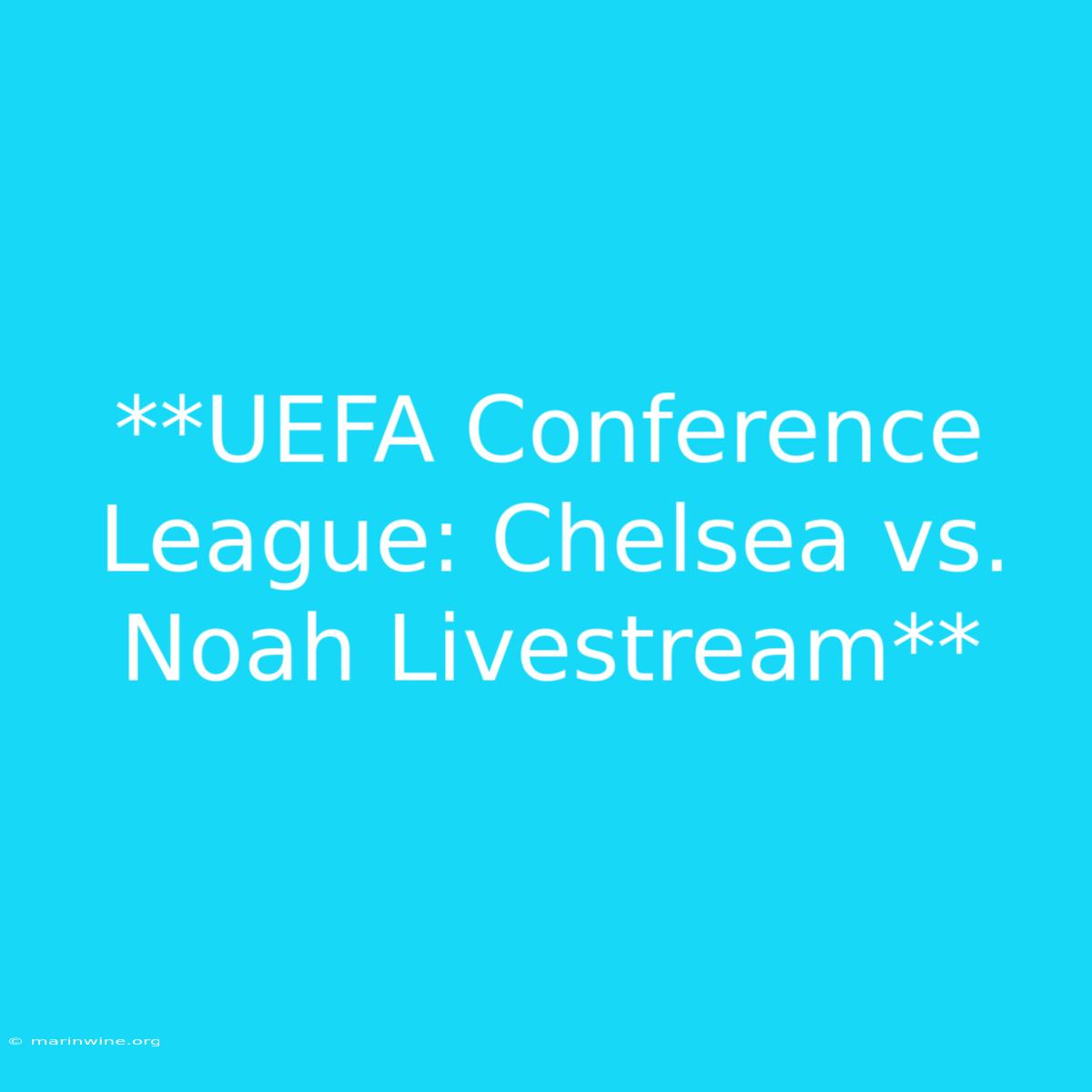 **UEFA Conference League: Chelsea Vs. Noah Livestream** 