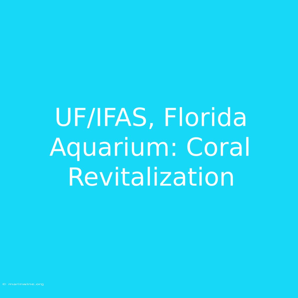 UF/IFAS, Florida Aquarium: Coral Revitalization