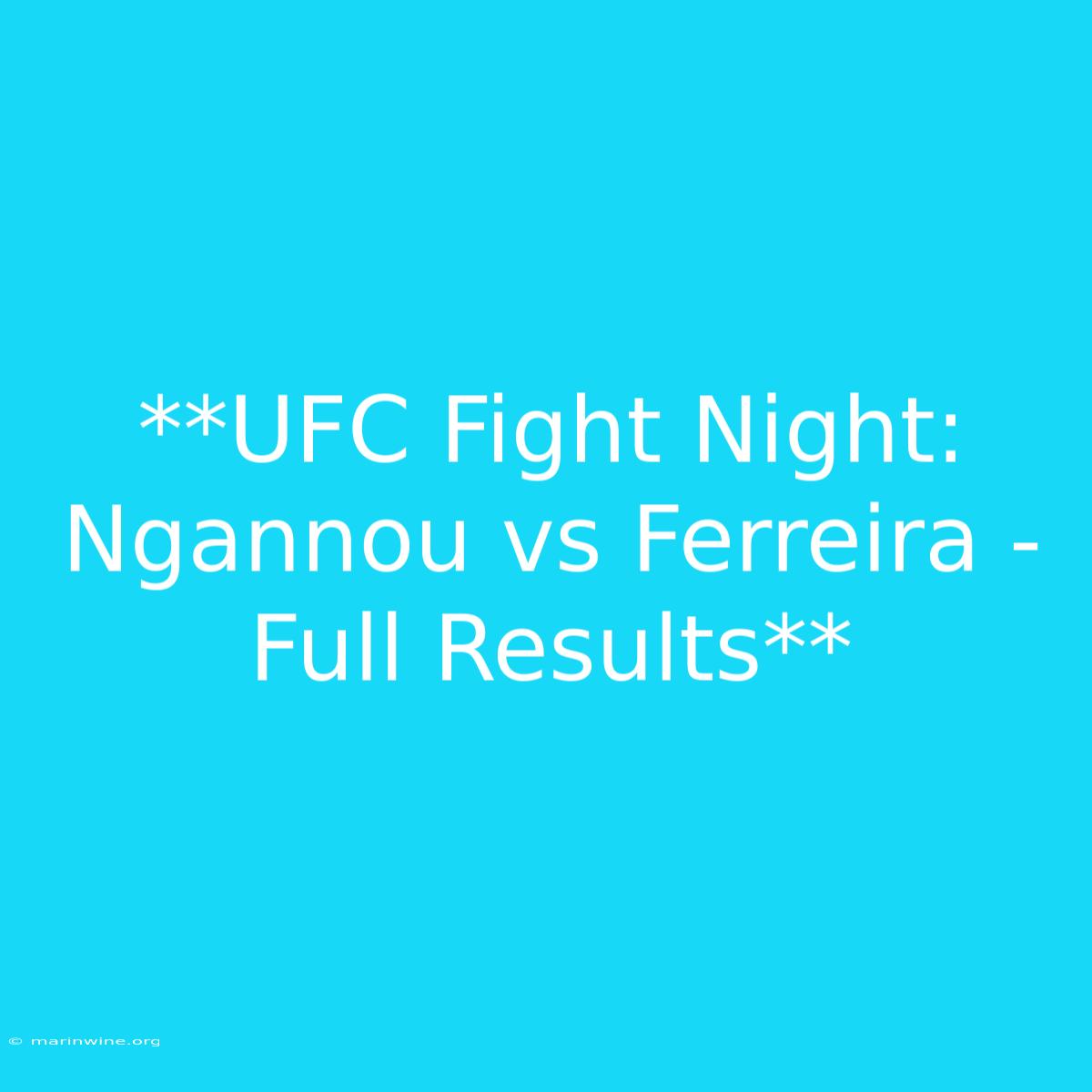 **UFC Fight Night: Ngannou Vs Ferreira - Full Results**