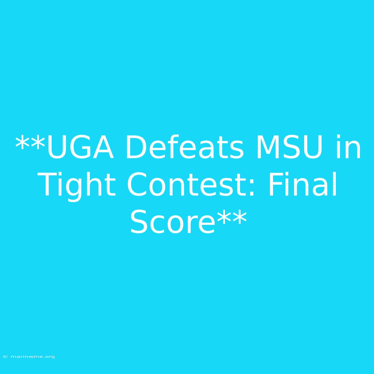 **UGA Defeats MSU In Tight Contest: Final Score**