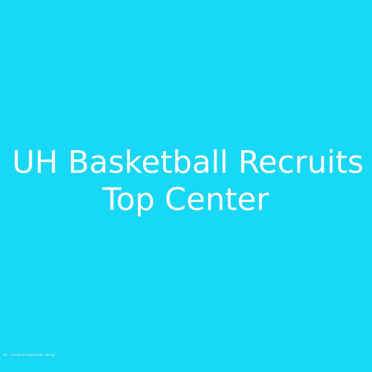 UH Basketball Recruits Top Center