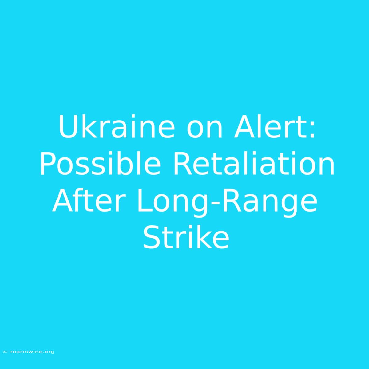 Ukraine On Alert: Possible Retaliation After Long-Range Strike