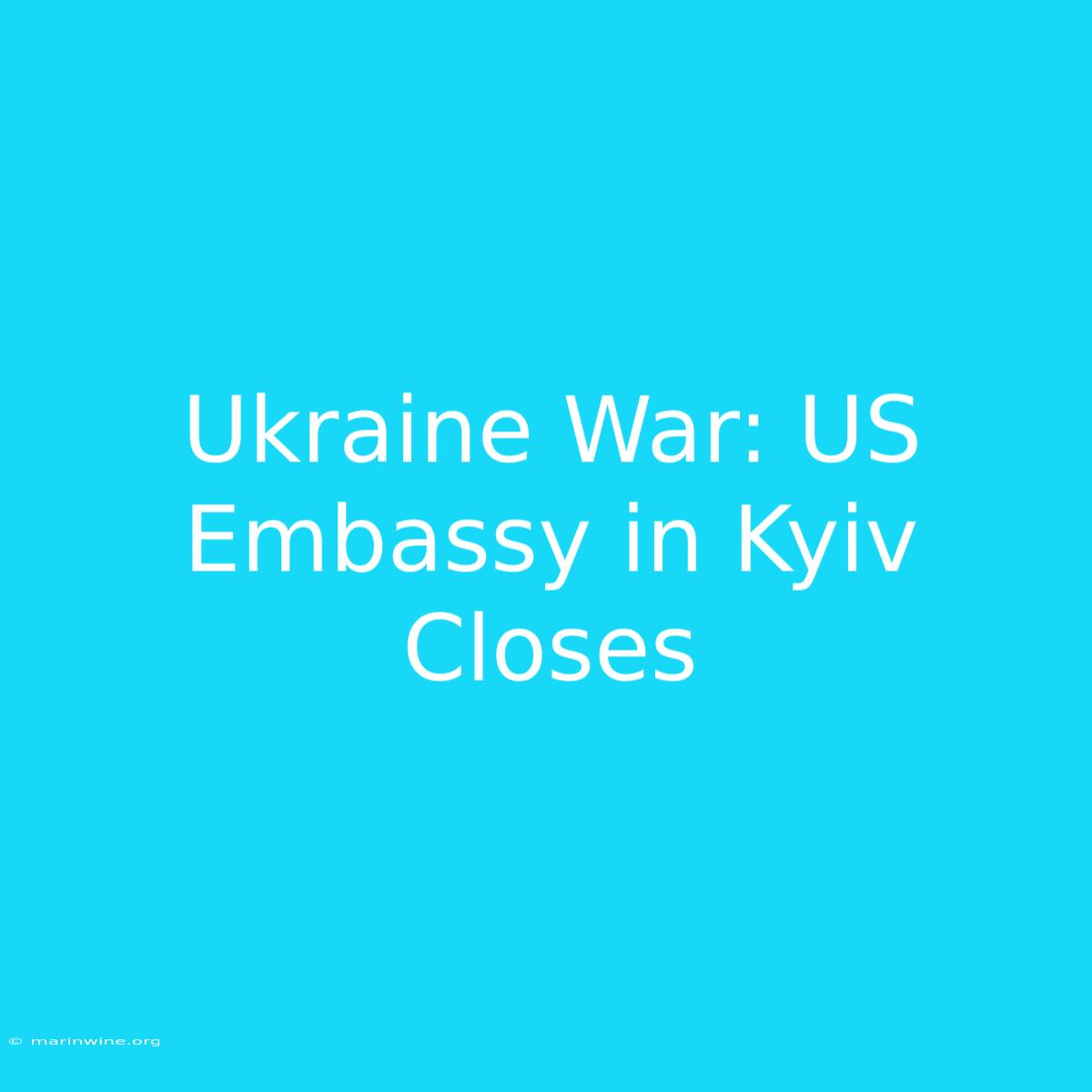 Ukraine War: US Embassy In Kyiv Closes