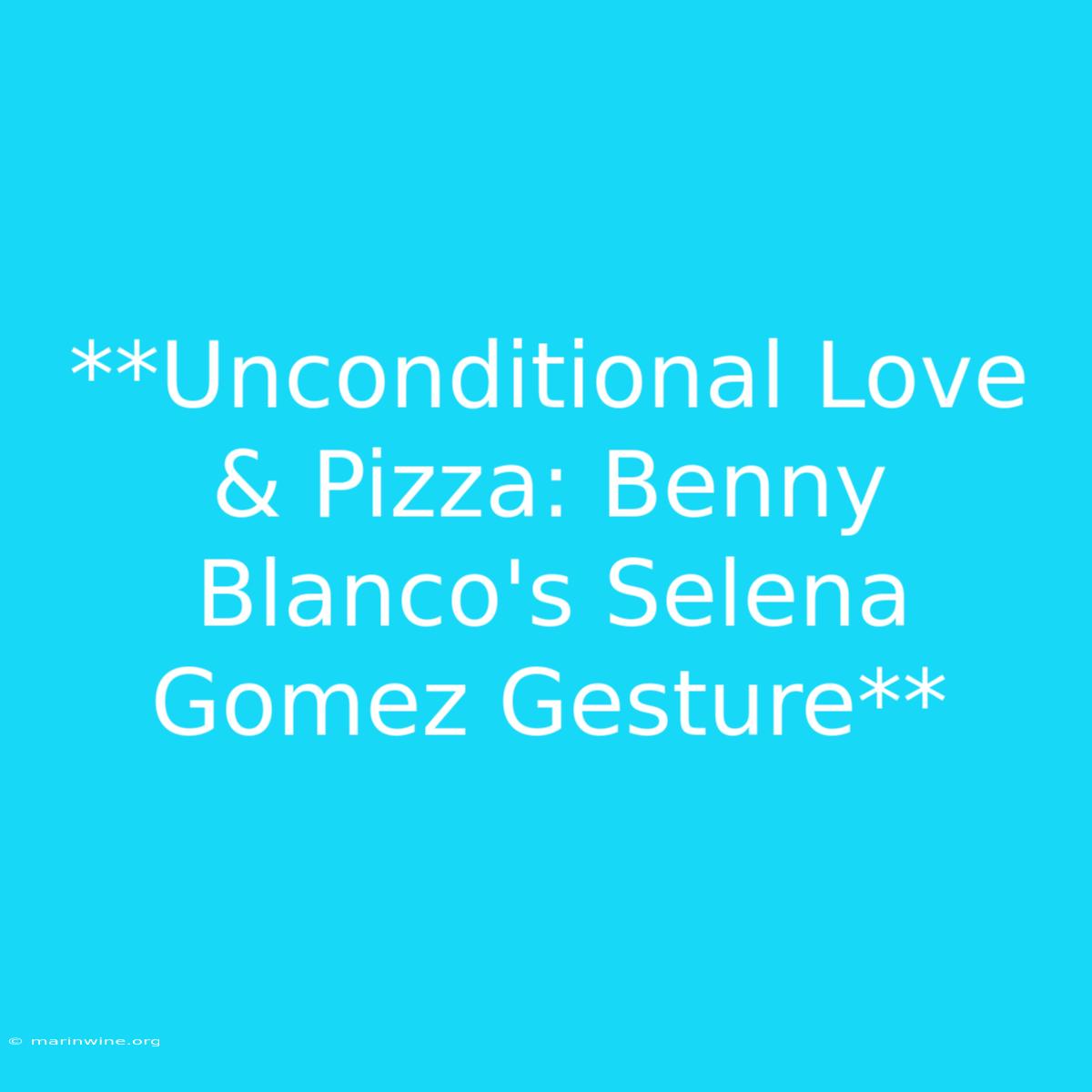 **Unconditional Love & Pizza: Benny Blanco's Selena Gomez Gesture** 