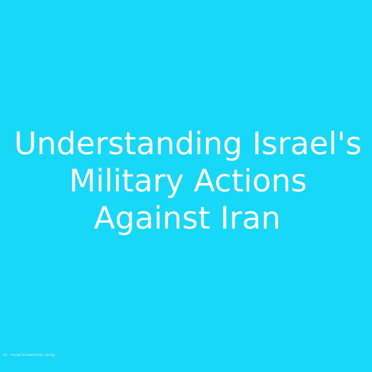 Understanding Israel's Military Actions Against Iran 