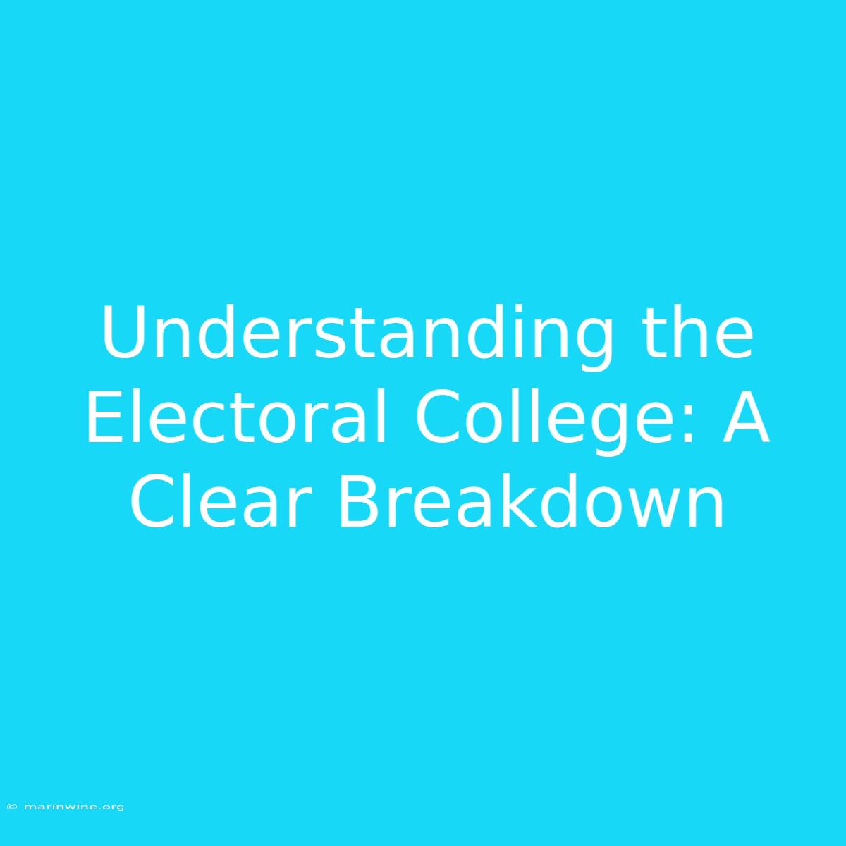 Understanding The Electoral College: A Clear Breakdown