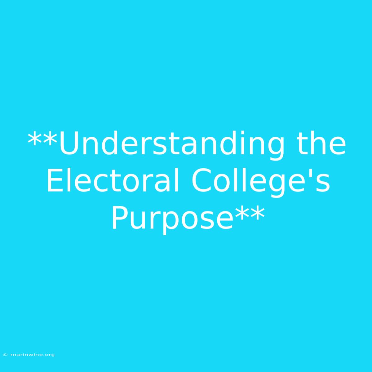 **Understanding The Electoral College's Purpose**