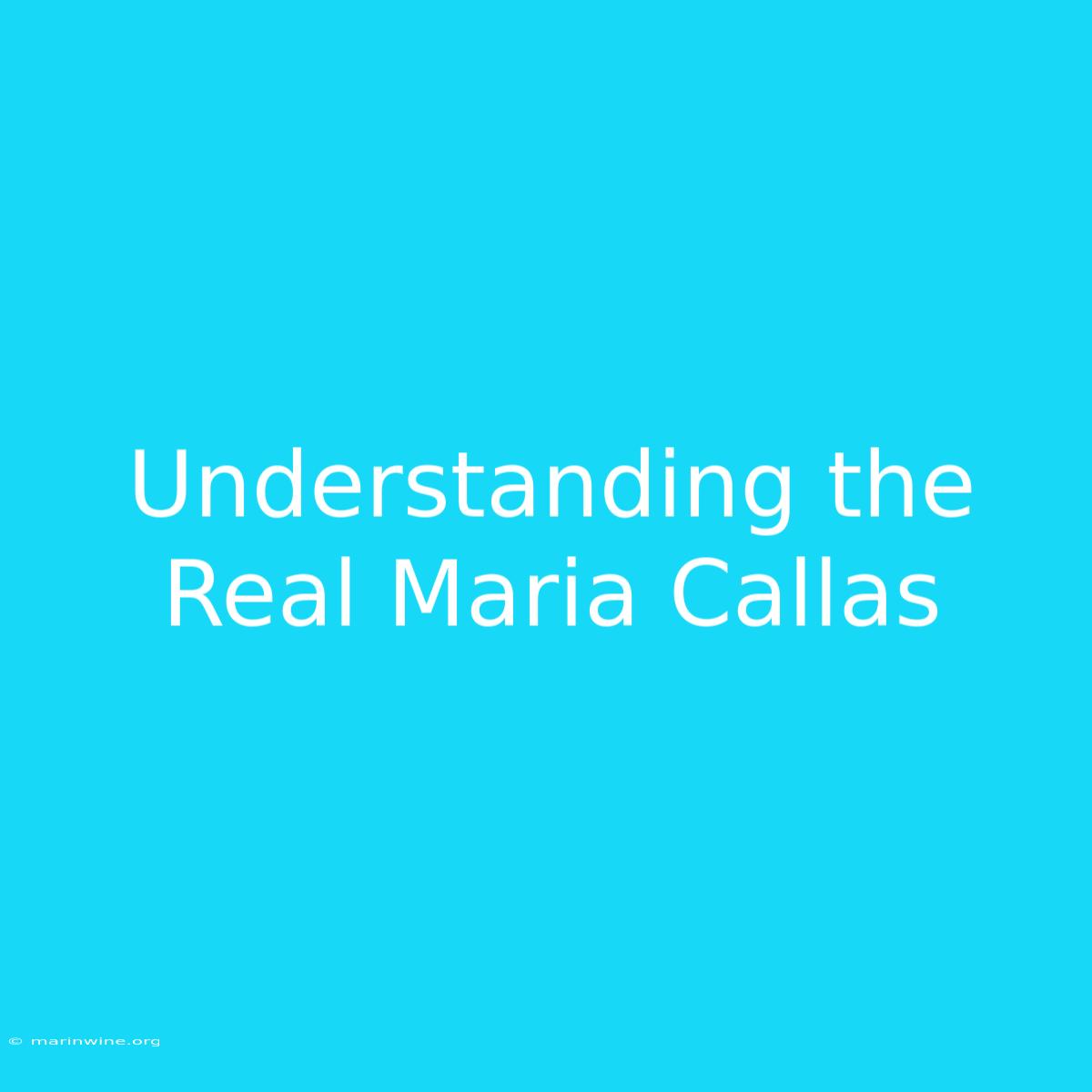 Understanding The Real Maria Callas