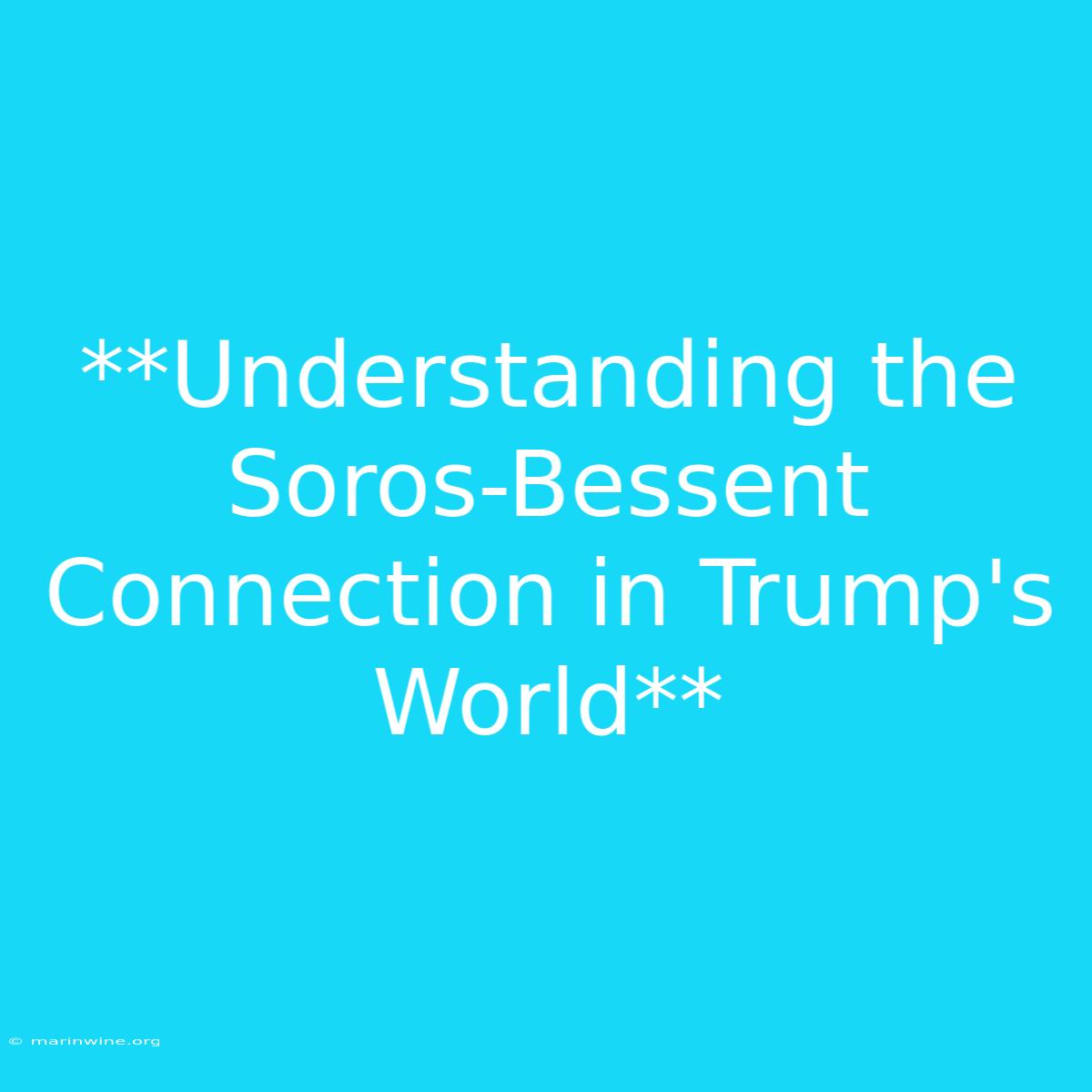 **Understanding The Soros-Bessent Connection In Trump's World**