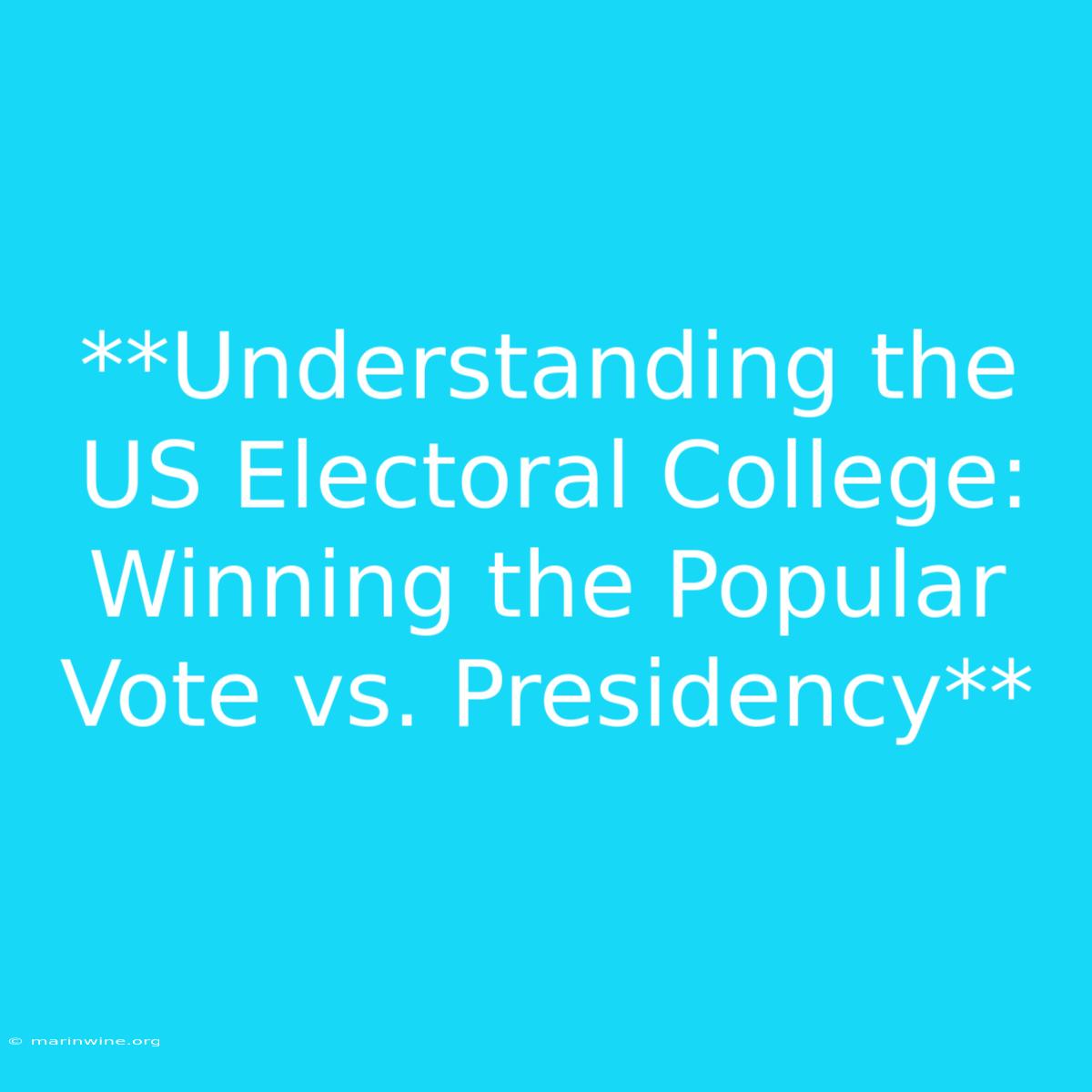 **Understanding The US Electoral College: Winning The Popular Vote Vs. Presidency**