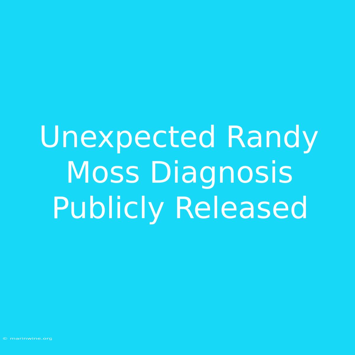 Unexpected Randy Moss Diagnosis Publicly Released