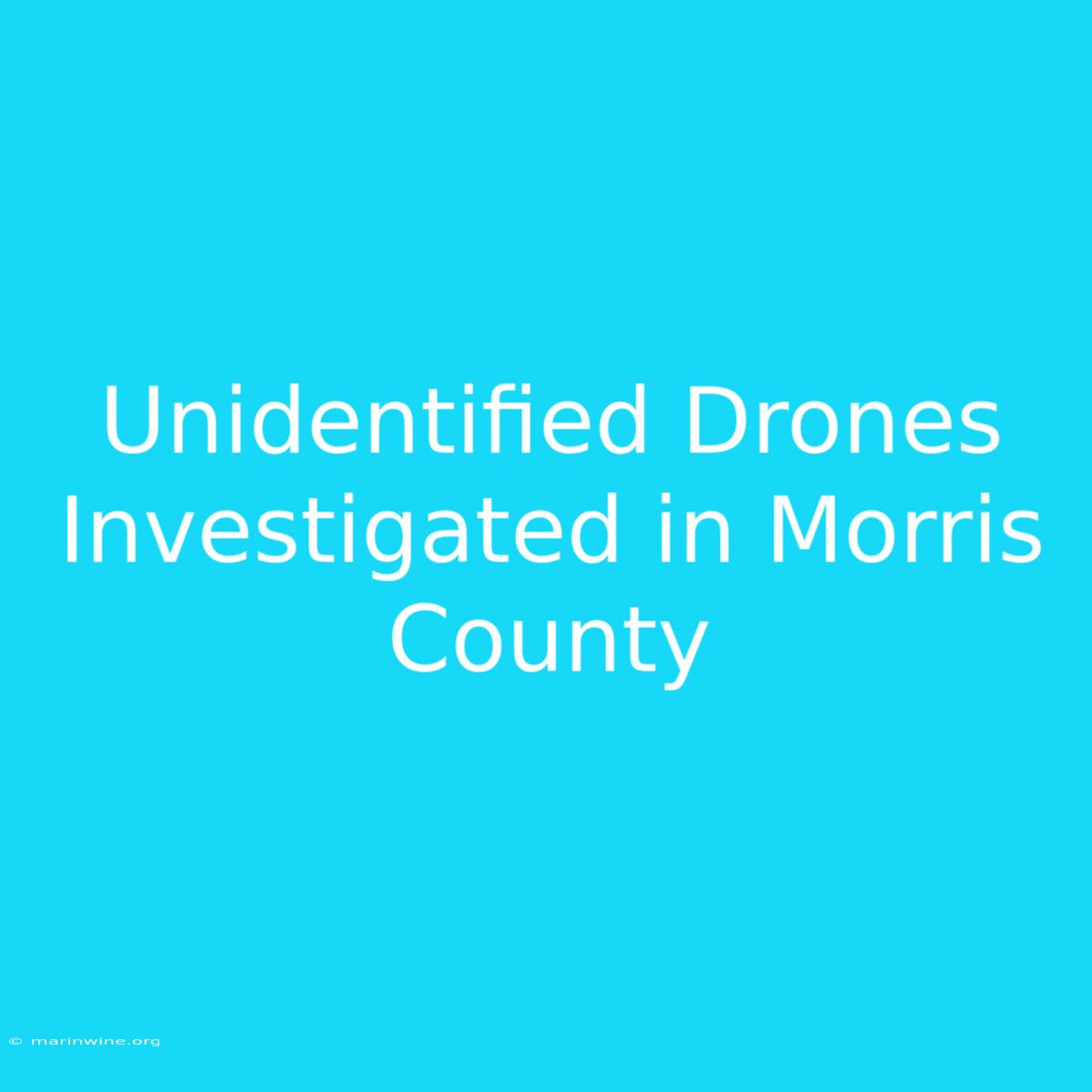 Unidentified Drones Investigated In Morris County