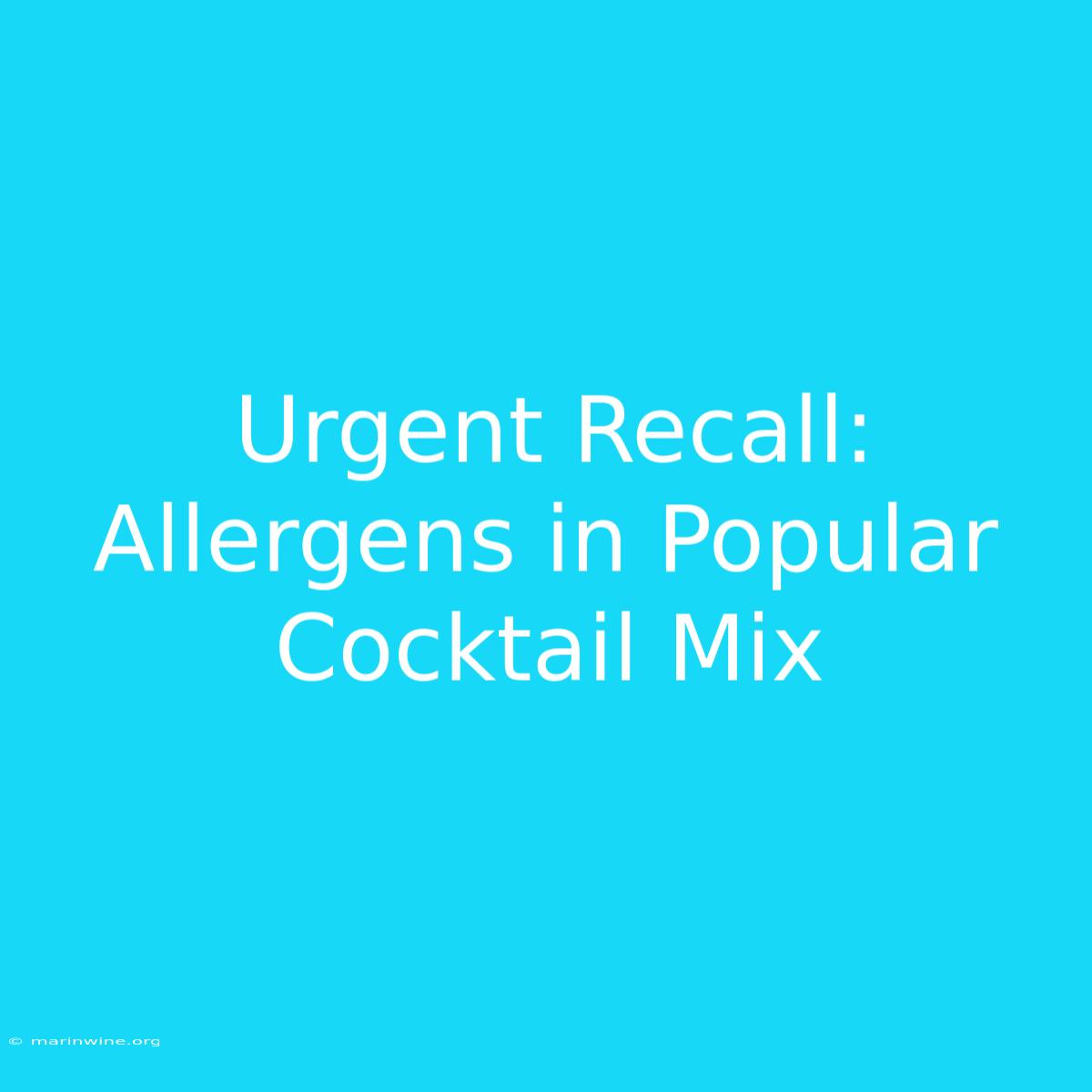 Urgent Recall: Allergens In Popular Cocktail Mix