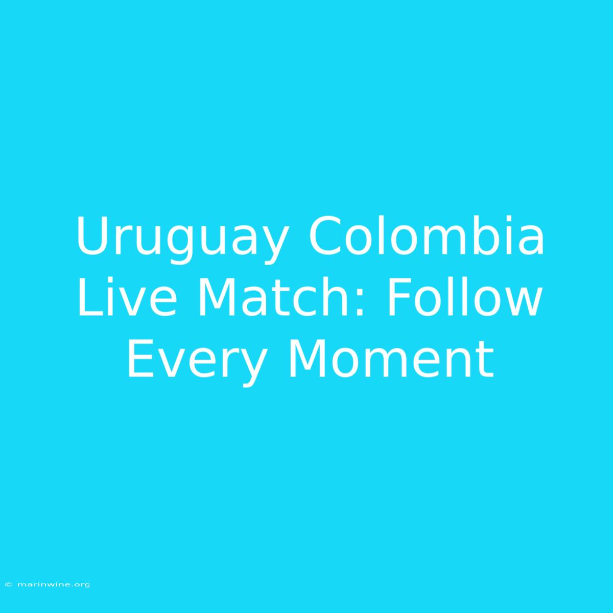 Uruguay Colombia Live Match: Follow Every Moment