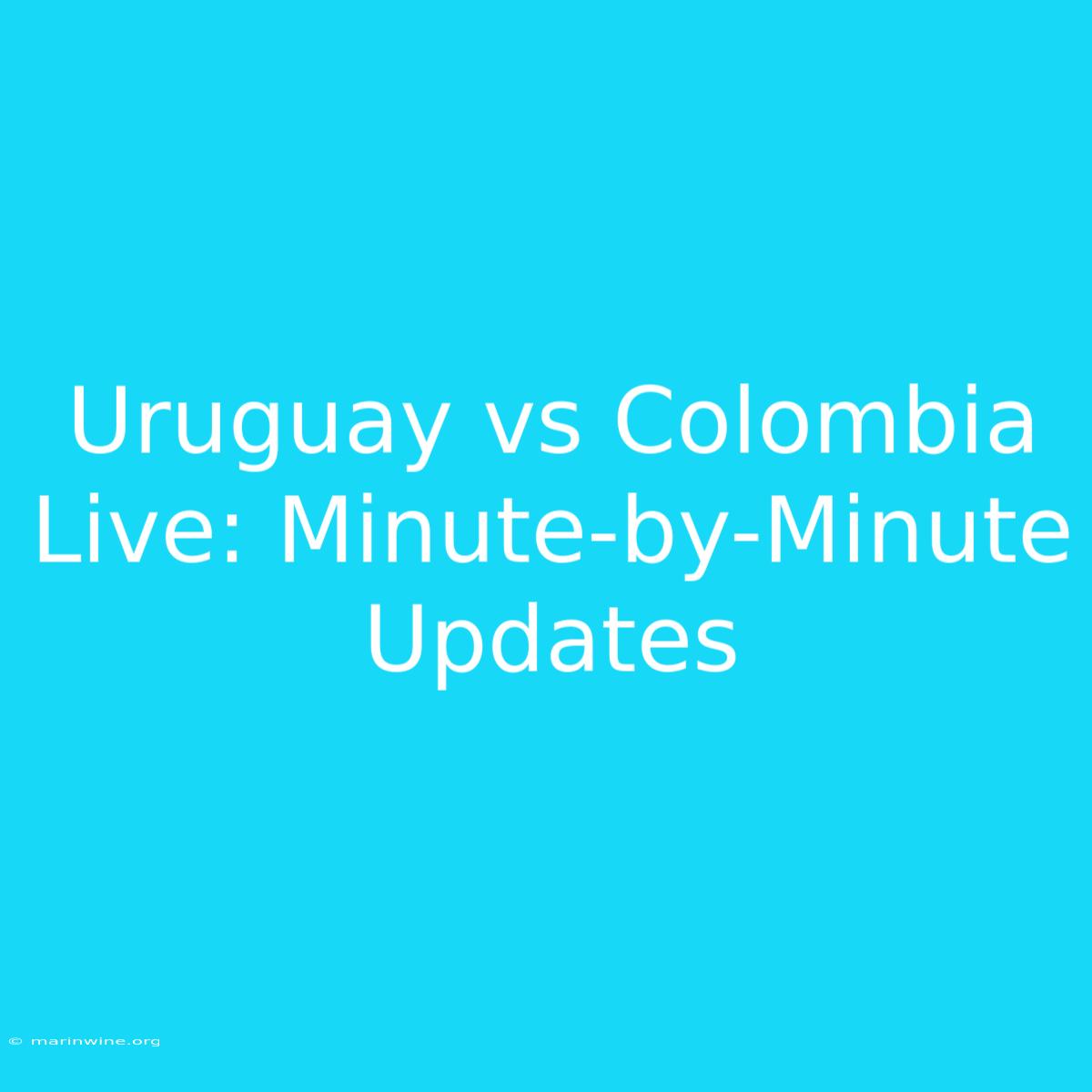 Uruguay Vs Colombia Live: Minute-by-Minute Updates