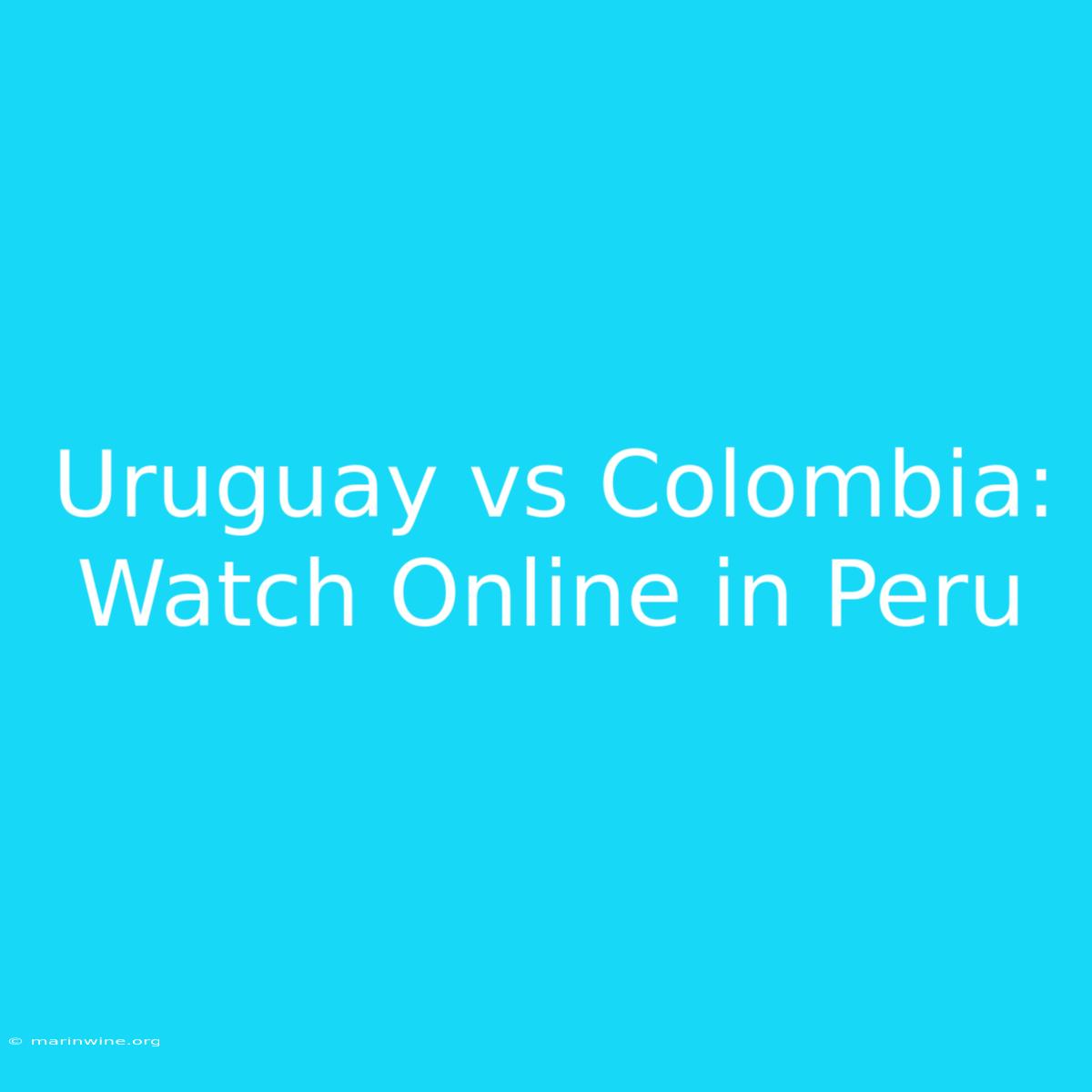 Uruguay Vs Colombia: Watch Online In Peru