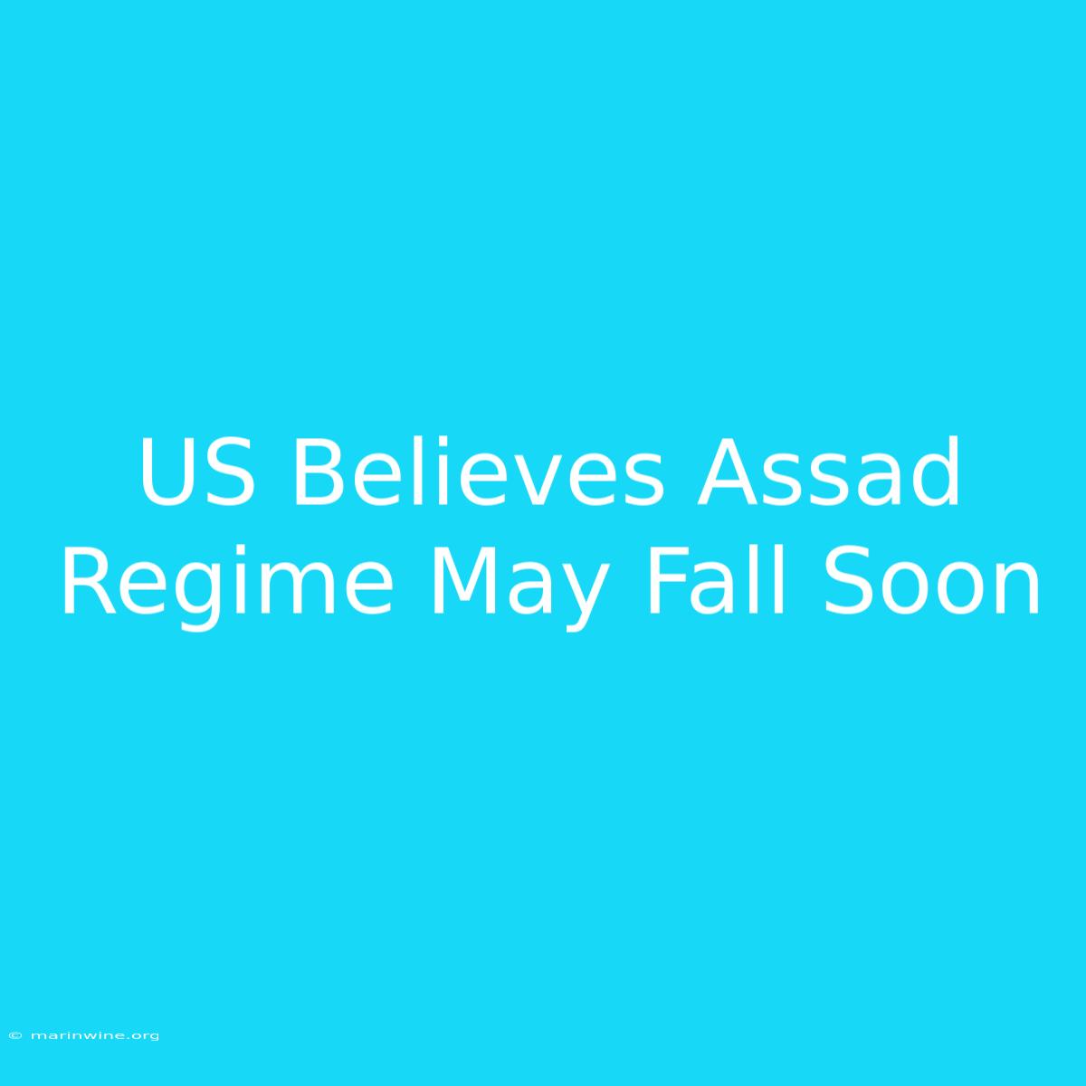 US Believes Assad Regime May Fall Soon