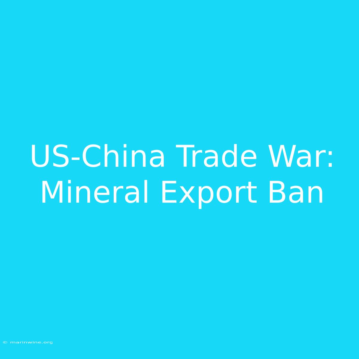 US-China Trade War: Mineral Export Ban