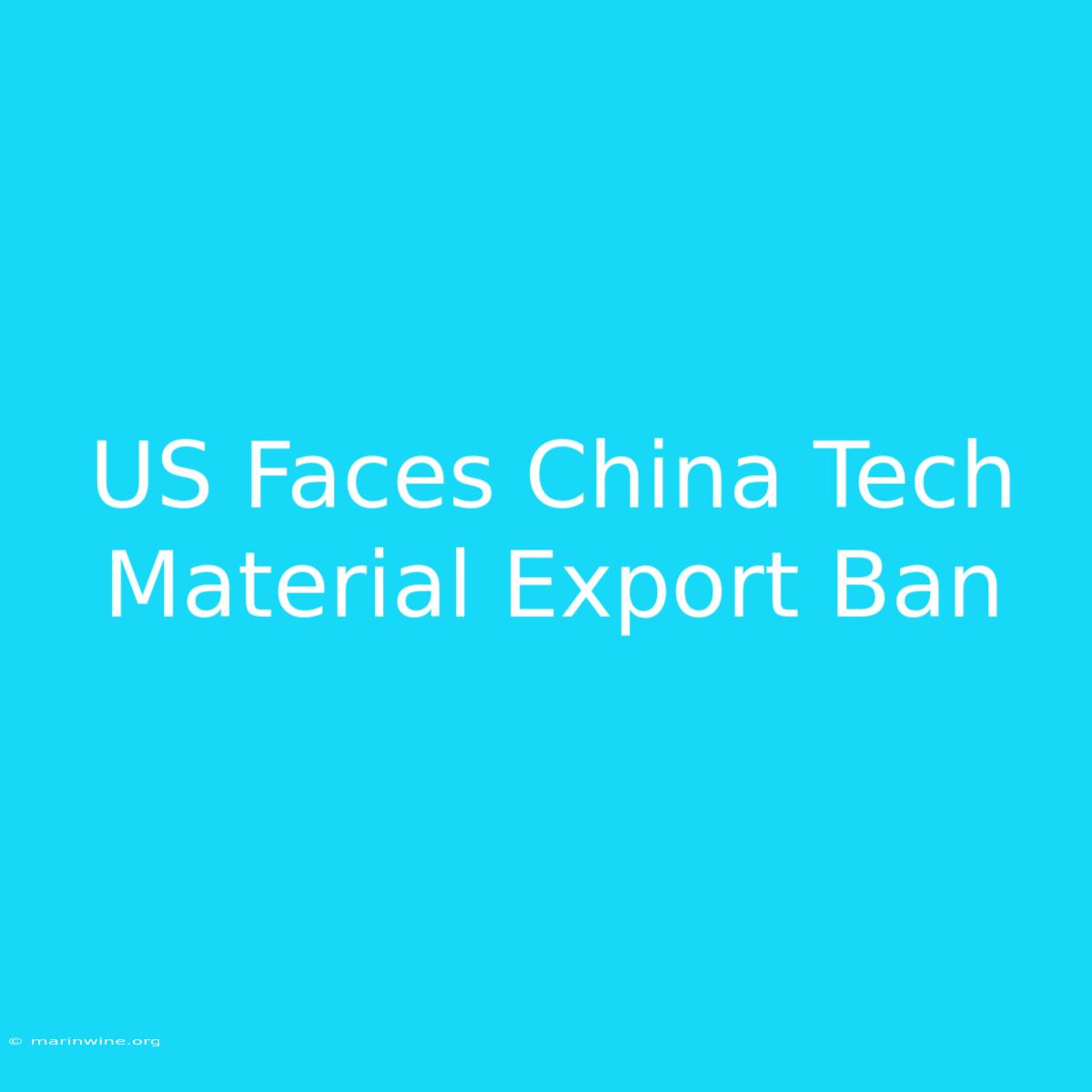 US Faces China Tech Material Export Ban