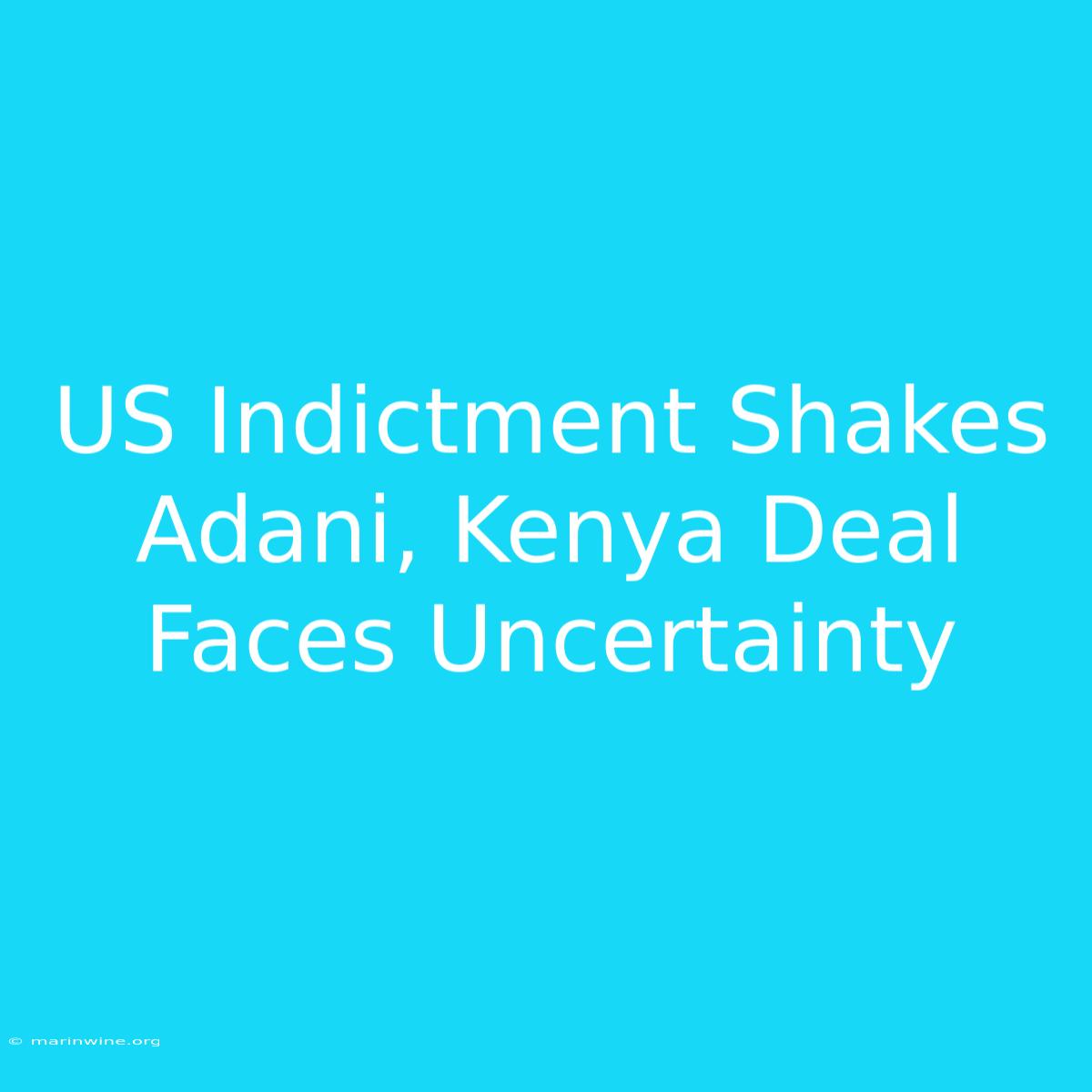 US Indictment Shakes Adani, Kenya Deal Faces Uncertainty