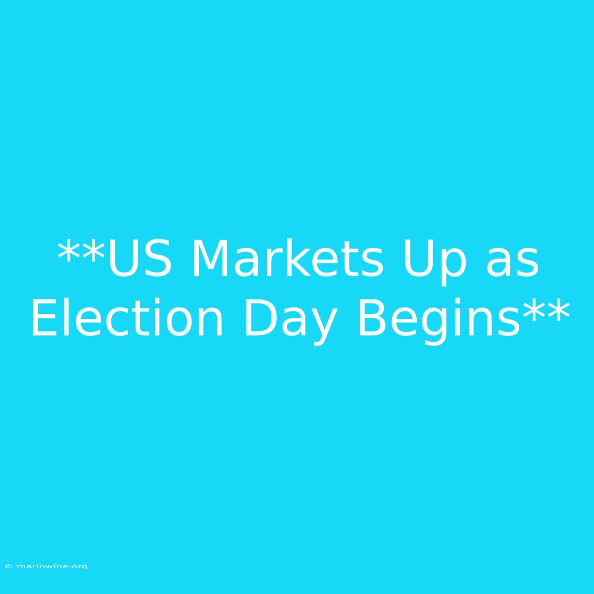 **US Markets Up As Election Day Begins**