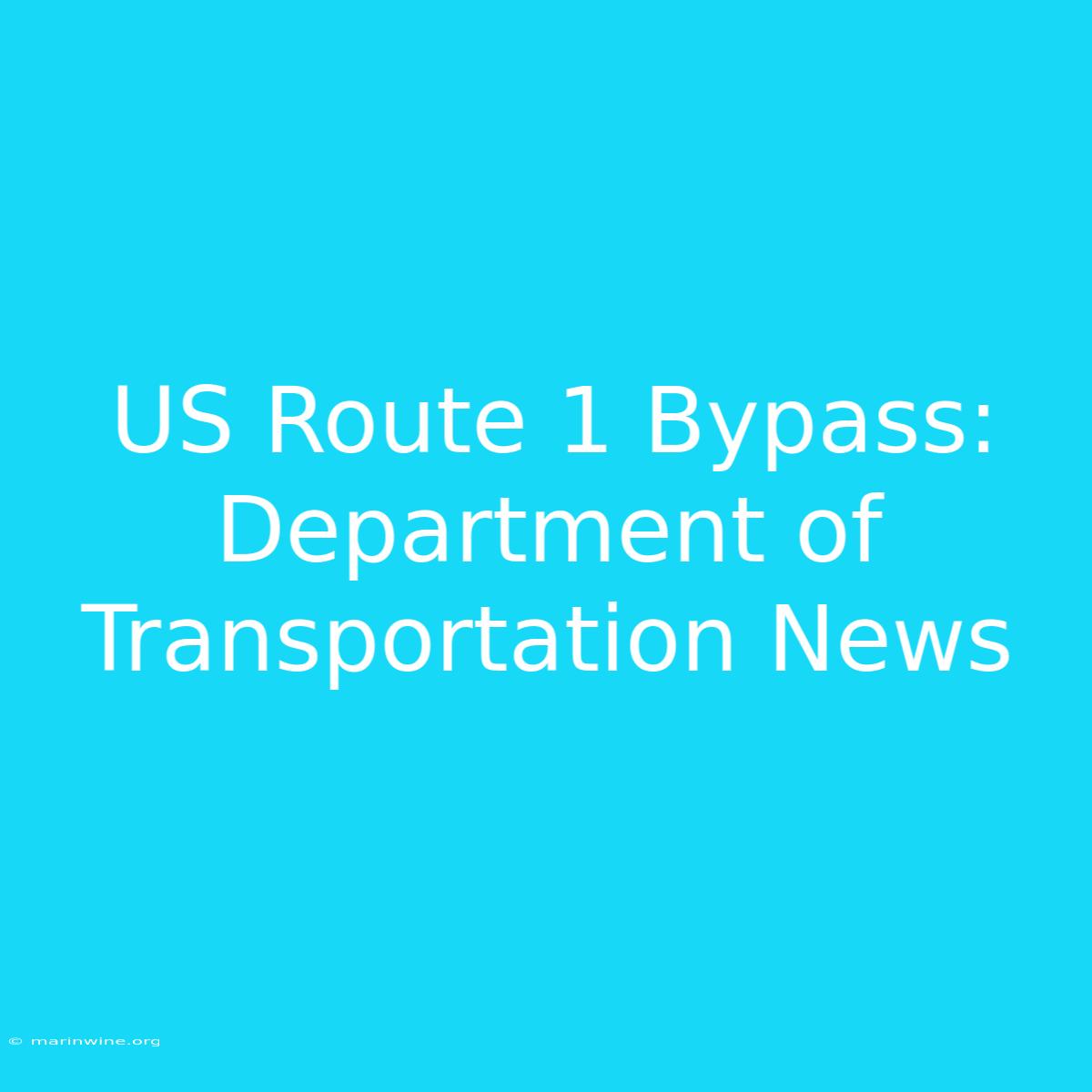 US Route 1 Bypass: Department Of Transportation News