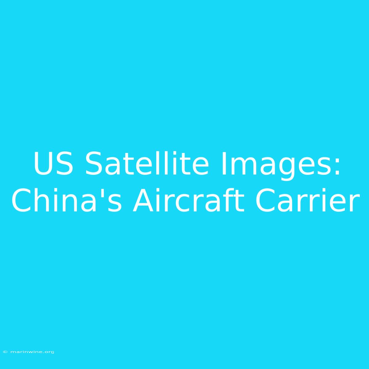 US Satellite Images: China's Aircraft Carrier