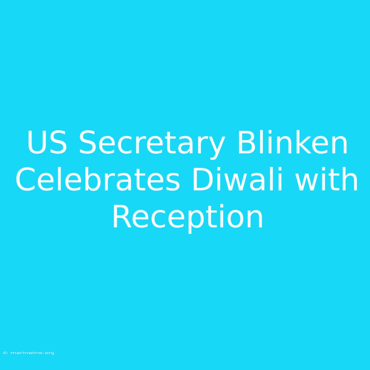 US Secretary Blinken Celebrates Diwali With Reception