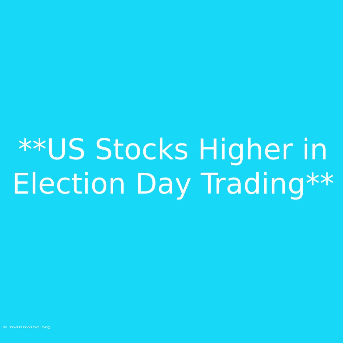 **US Stocks Higher In Election Day Trading** 