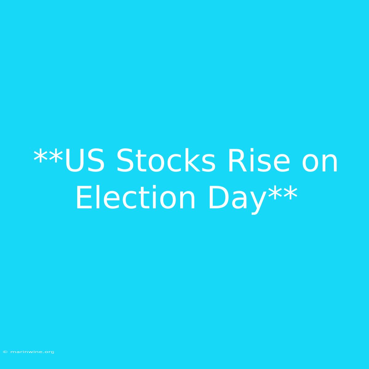 **US Stocks Rise On Election Day**