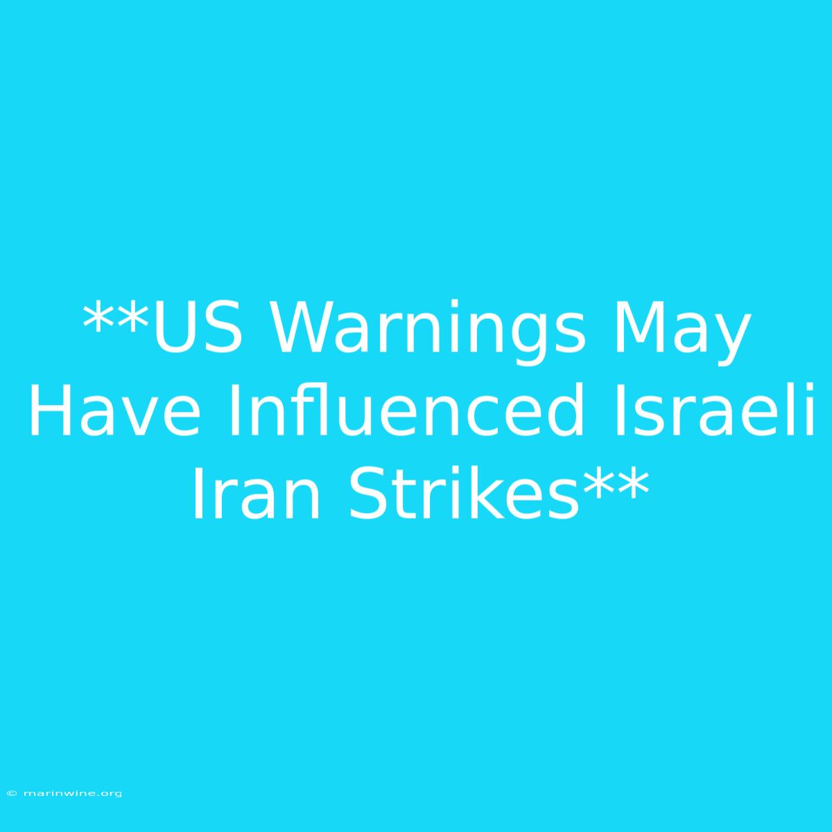 **US Warnings May Have Influenced Israeli Iran Strikes**