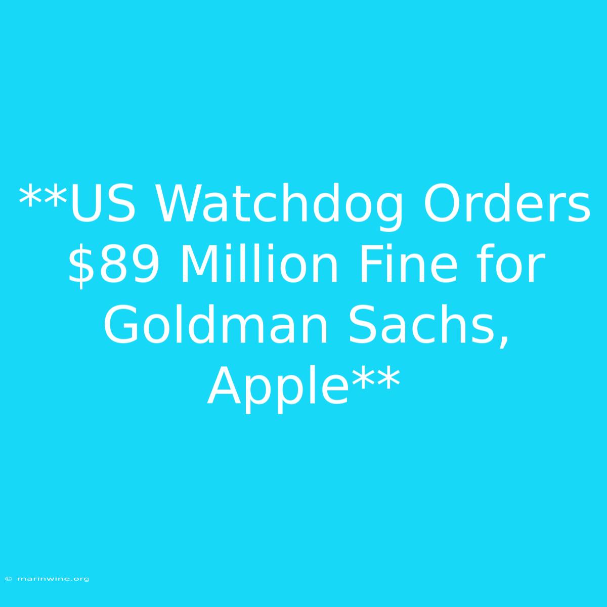 **US Watchdog Orders $89 Million Fine For Goldman Sachs, Apple**