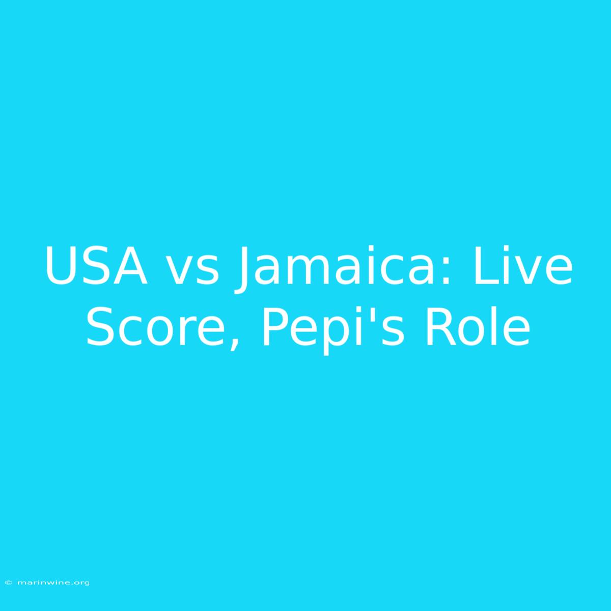 USA Vs Jamaica: Live Score, Pepi's Role