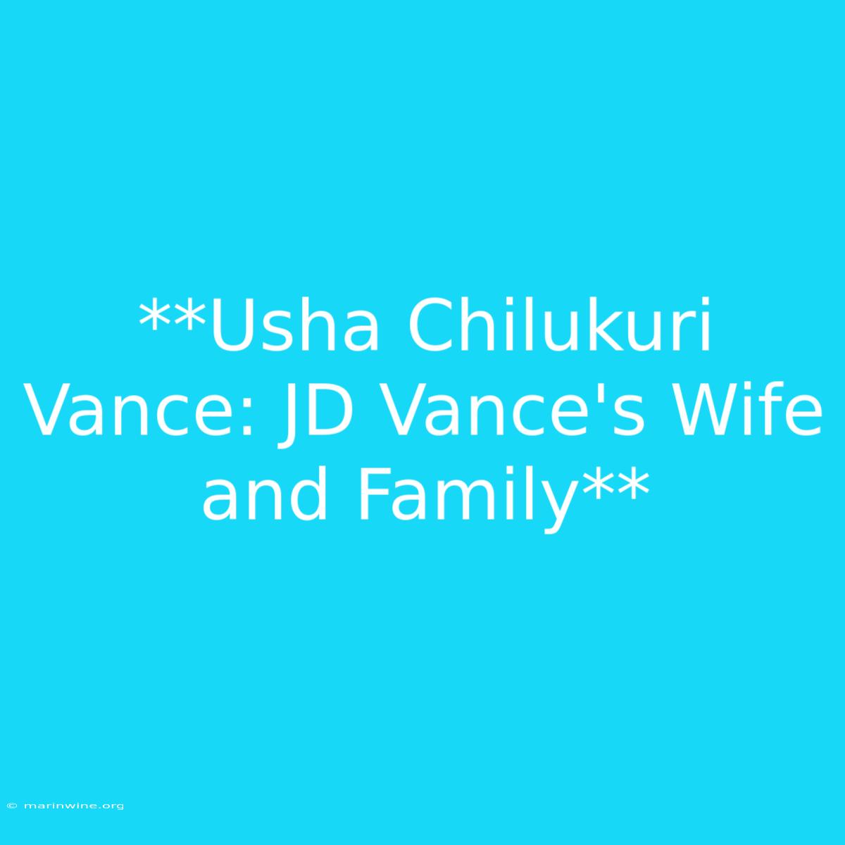 **Usha Chilukuri Vance: JD Vance's Wife And Family** 