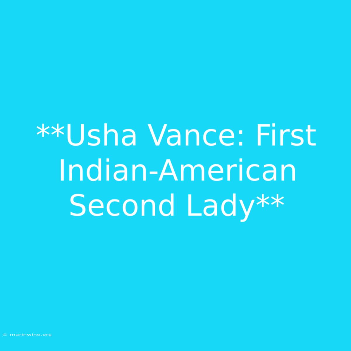 **Usha Vance: First Indian-American Second Lady**