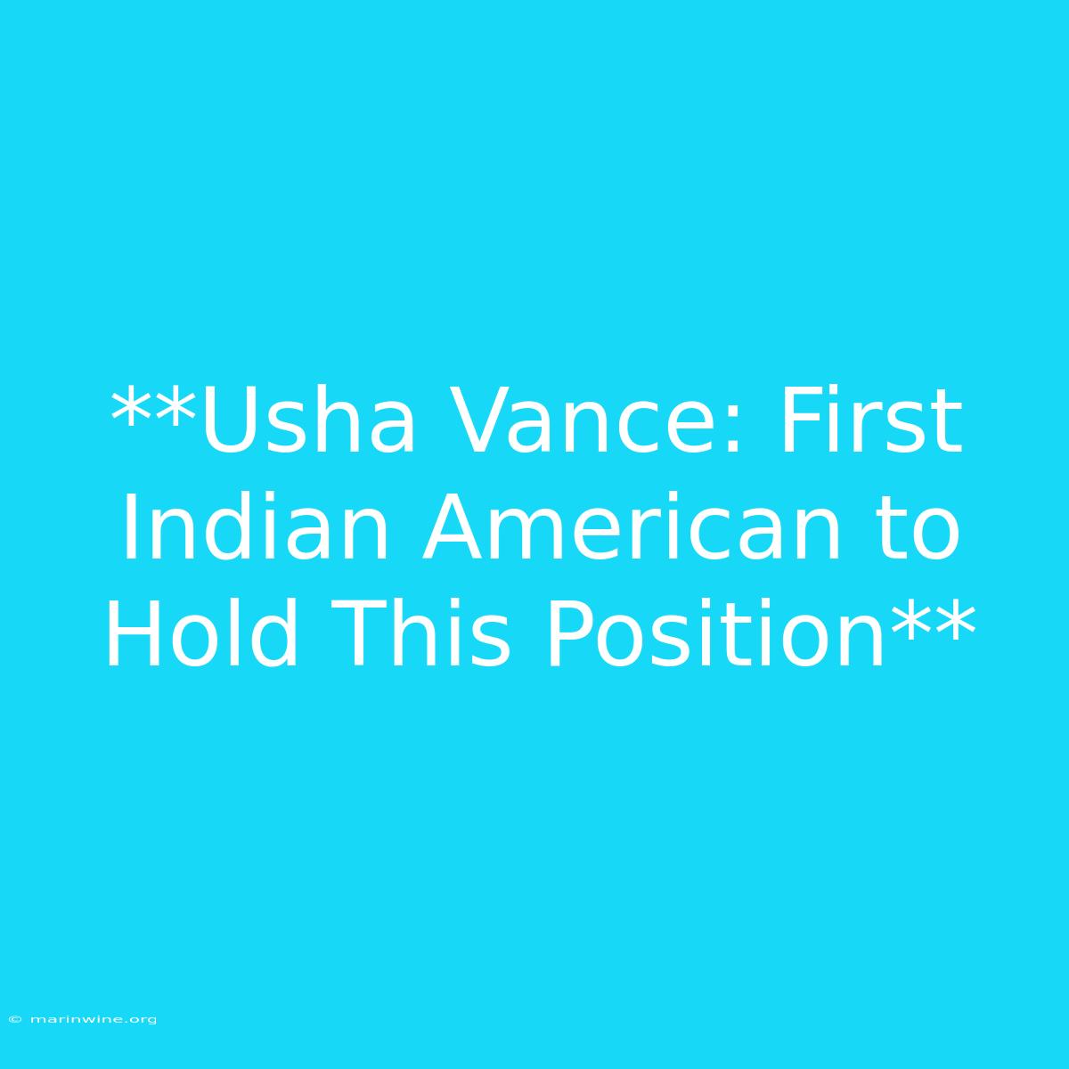 **Usha Vance: First Indian American To Hold This Position**