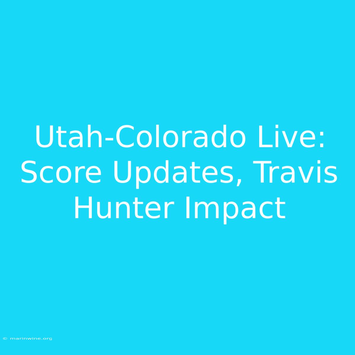 Utah-Colorado Live: Score Updates, Travis Hunter Impact