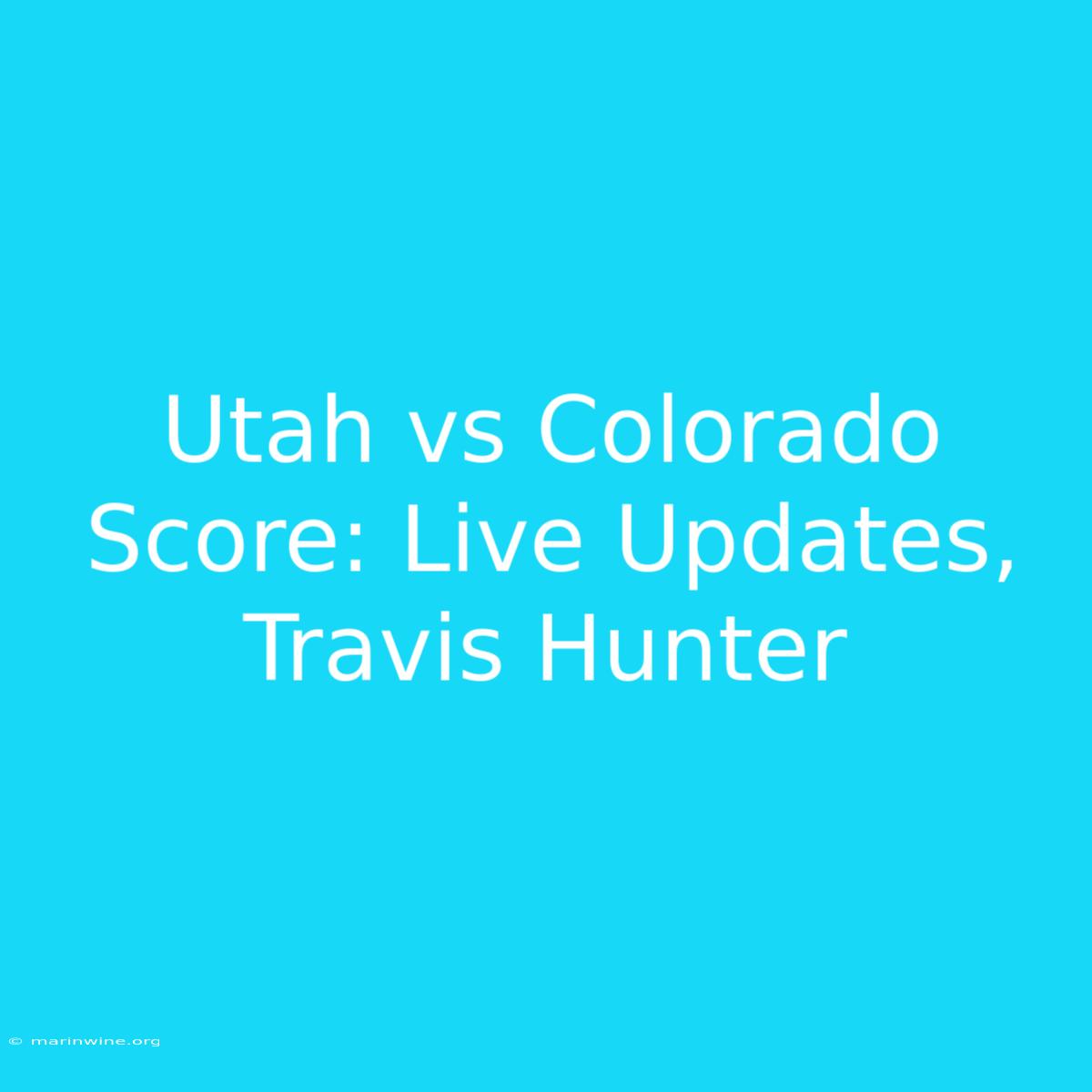 Utah Vs Colorado Score: Live Updates, Travis Hunter