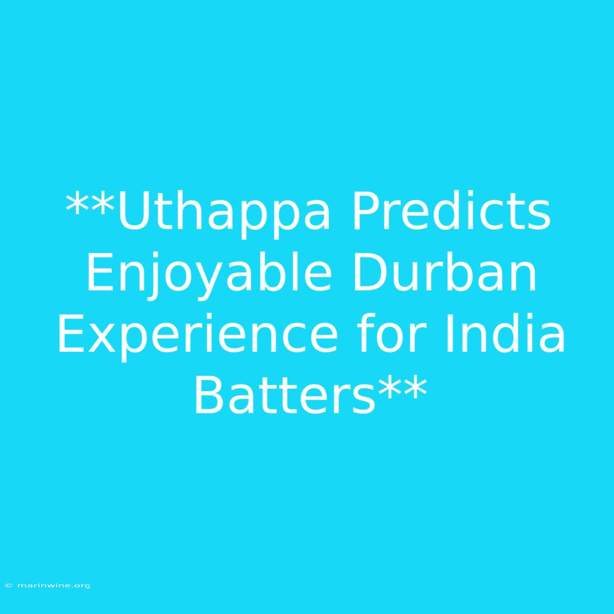 **Uthappa Predicts Enjoyable Durban Experience For India Batters** 