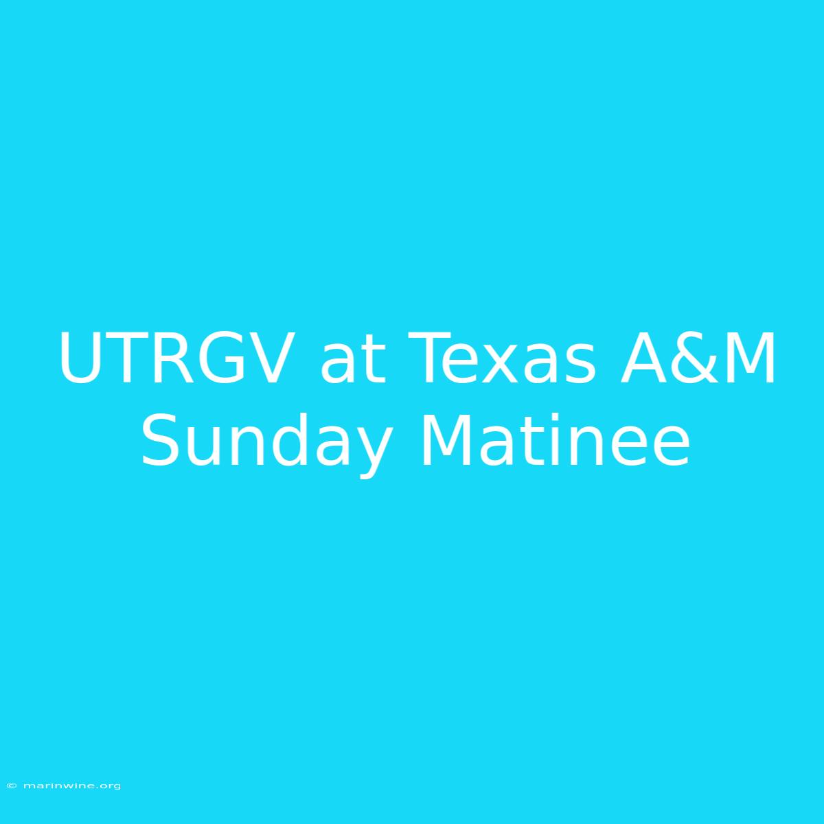 UTRGV At Texas A&M Sunday Matinee