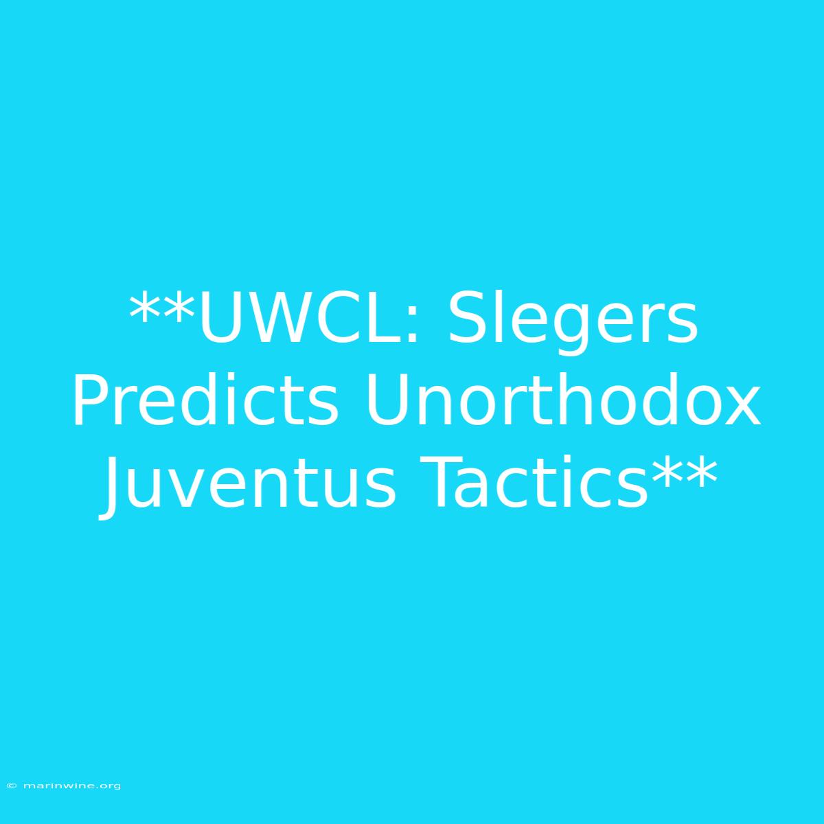 **UWCL: Slegers Predicts Unorthodox Juventus Tactics** 