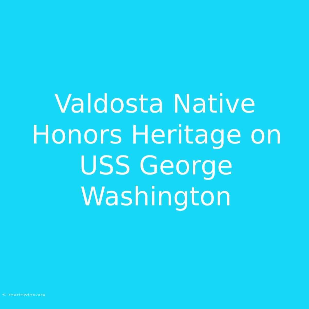 Valdosta Native Honors Heritage On USS George Washington