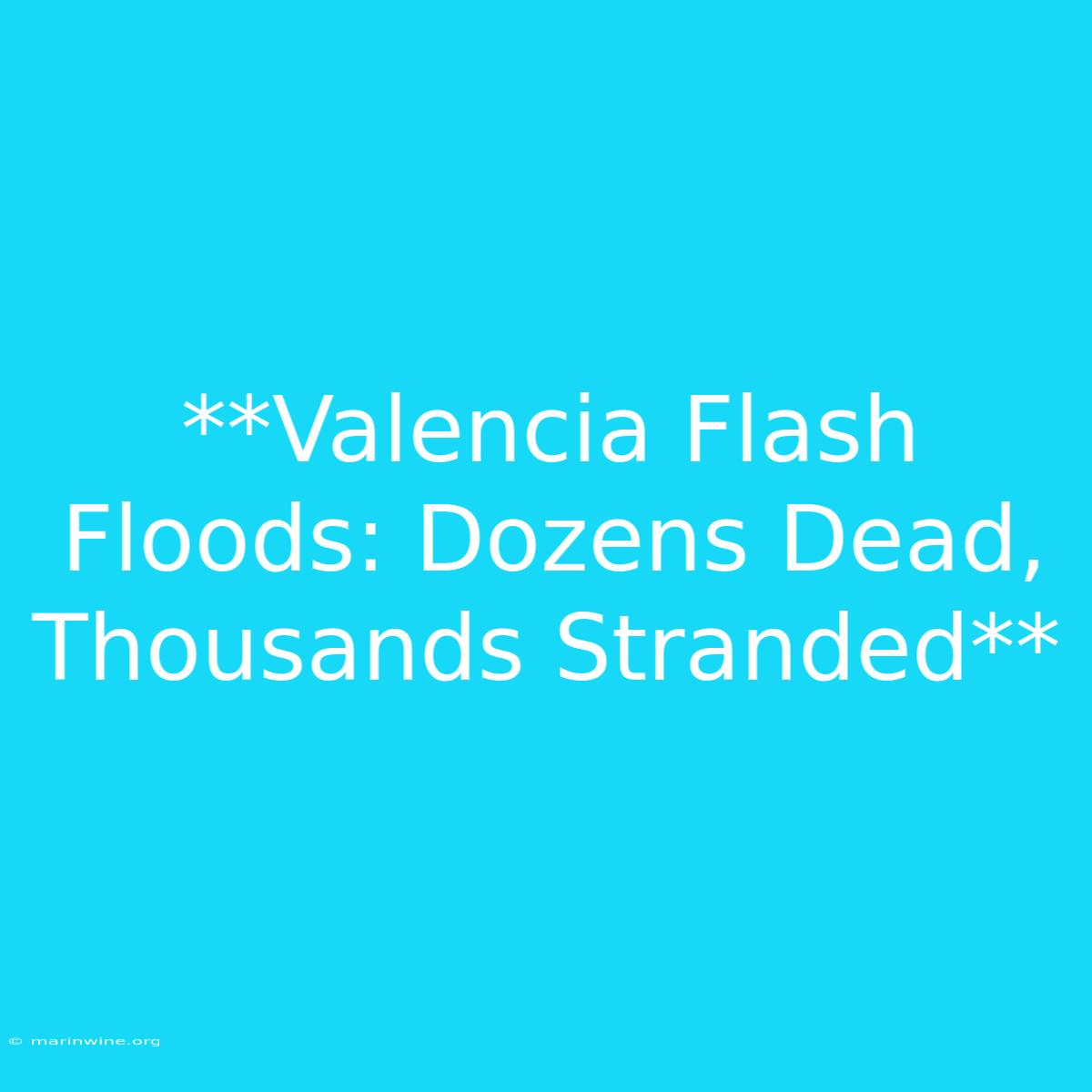 **Valencia Flash Floods: Dozens Dead, Thousands Stranded**